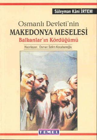 Osmanlı Devleti'nin Makedonya Meselesi - Süleyman Kâni İrtem - Temel Yayınları