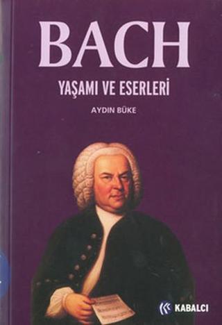 Bach-Yaşamı ve Eserleri - Aydın Büke - Kabalcı Yayınevi
