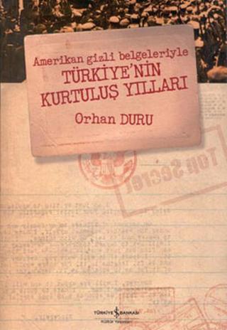 Amerikan Gizli Belgeleriyle Türkiye'nin Kurtuluş Yılları - Orhan Duru - İş Bankası Kültür Yayınları