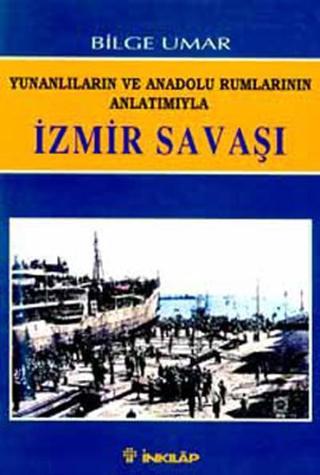 Yunanlıların ve Anadolu Rumlarının Anlatımıyla İzmir Savaşı - Bilge Umar - İnkılap Kitabevi Yayınevi
