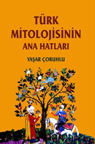Türk Mitolojisinin Anahatları - Yaşar Çoruhlu - Kabalcı Yayınevi