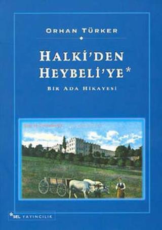 Halki'den Heybeli'ye Bir Ada Hikaye - Orhan Türker - Sel Yayıncılık