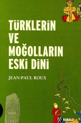 Türklerin Ve Moğolların Eski Dini - Jean - Paul Roux - Kabalcı Yayınevi