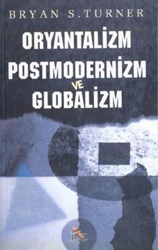 Oryantalizm Postmodernizm ve Globalizm - Bryan S. Turner - Anka