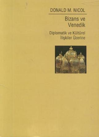 Bizans ve Venedik: Diplomatik ve Kültürel İlişkiler Üzerine Bir Araştırma - Donald M. Nicol - Sabancı Üniversitesi Yayınları