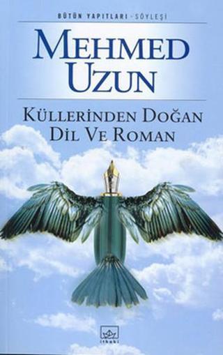 Küllerinden Doğan Dil ve Roman - Mehmed Uzun - İthaki Yayınları