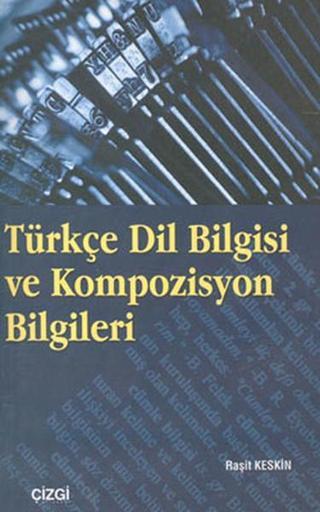 Türkçe Dilbilgisi ve Kompozisyon Bilgisi - Raşit Keskin - Çizgi Kitabevi