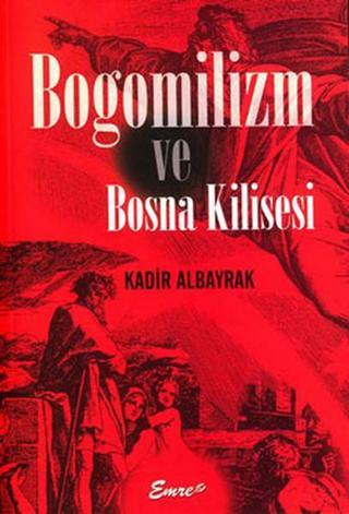 Bogomilizm ve Bosna Kilisesi - Kadir Albayrak - Emre Yayınları