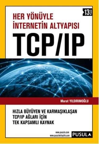 Her Yönüyle İnternetin Altyapısı - TCP / IP Murat Yıldırımoğlu Pusula Yayıncılık