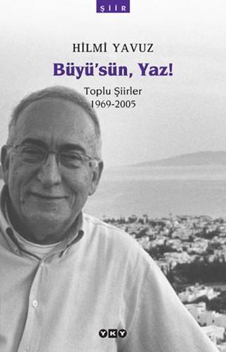 Büyü'sün Yaz! - Toplu Şiirler (1969-2005) - Hilmi Yavuz - Yapı Kredi Yayınları