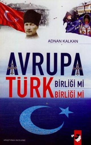 Avrupa Birliği mi Türk Birliği mi - Adnan Kalkan - IQ Kültür Sanat Yayıncılık
