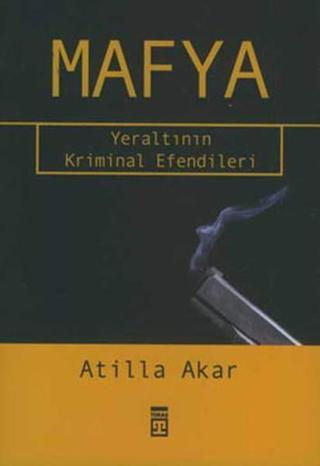 Mafya - Yeraltının Kriminal Efendileri - Atilla Akar - Timaş Yayınları
