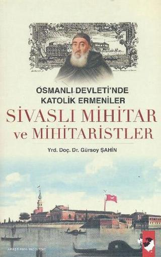 Osmanlı Devleti'nde Katolik Ermeniler Sivaslı Mihitar ve Mihitaristler - Gürsoy Şahin - IQ Kültür Sanat Yayıncılık