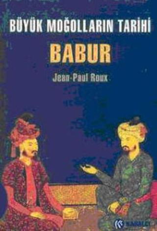 Büyük Moğolların Tarihi Babur - Jean - Paul Roux - Kabalcı Yayınevi