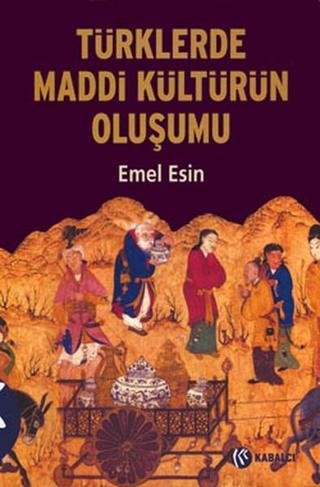 Türklerde Maddi Kültürün Oluşumu - Emel Esin - Kabalcı Yayınevi
