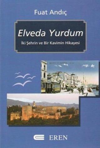 Elveda Yurdum : İki Şehrin ve Bir Kavimin Hikayesi - Fuat Andıç - Eren Yayıncılık