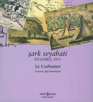 Şark Seyahati-İstanbul 1911 - Le Corbusier - İş Bankası Kültür Yayınları