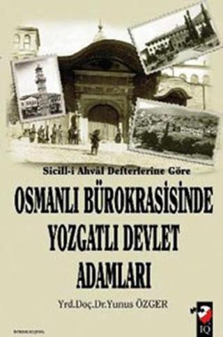 Sicill-i Ahval Defterlerine Göre - Osmanlı Bürokrasisinde Yozgatlı Devlet Adamları - Yunus Özger - IQ Kültür Sanat Yayıncılık