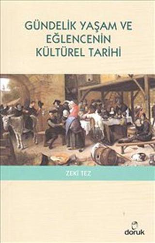 Gündelik Yaşam ve Eğlencenin Kültürel Tarihi - Zeki Tez - Doruk Yayınları