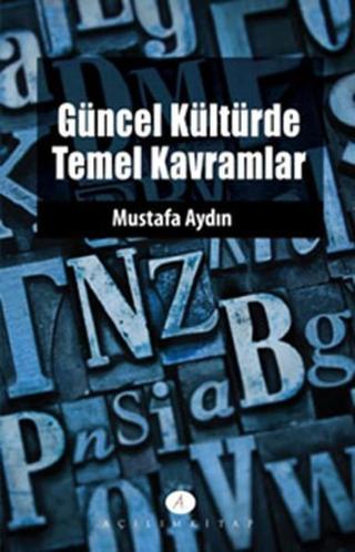 Güncel Kültürde Temel Kavramlar Mustafa Aydın Açılım Kitap