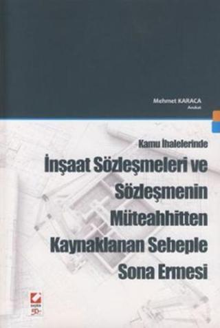İnşaat Sözleşmeleri ve Sözleşmenin Müteahhitten Kaynaklanan Sebeple Sona Ermesi - Mehmet Karaca - Seçkin Yayıncılık