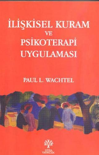 İlişkisel Kuram ve Psikoterapi Uygulaması - Paul L. Wachtel - Litera