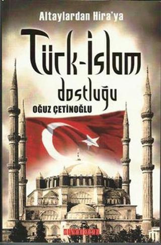 Türk- İslam Dostluğu Oğuz Çetinoğlu Bilgeoğuz Yayınları