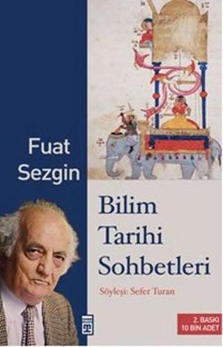 Bilim Tarihi Sohbetleri - Fuat Sezgin - Timaş Yayınları