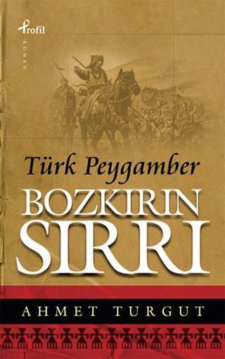 Bozkırın Sırrı Türk Peygamber - Ahmet Turgut - Profil Kitap Yayınevi