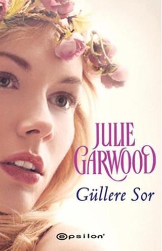 Güllere Sor - Julie Garwood - Epsilon Yayınevi