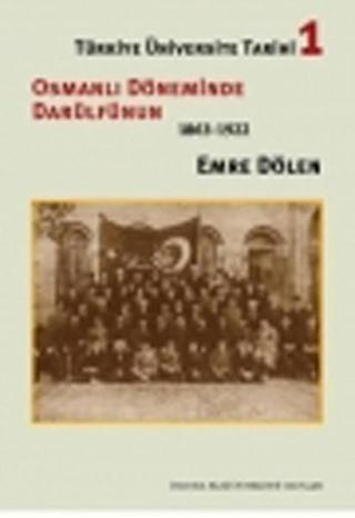 Türkiye Üniversite Tarihi 1 - Osmanlı Döneminde Darülfünün 1863-1922 - Emre Dölen - İstanbul Bilgi Üniv.Yayınları