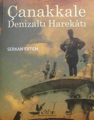 Çanakkale Denizaltı Harekatı - Serkan Ertem - Denizler Kitabevi