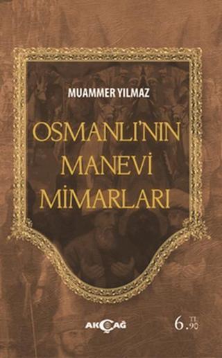 Osmanlının Manevi Mimarları - Muammer Yılmaz - Akçağ Yayınları