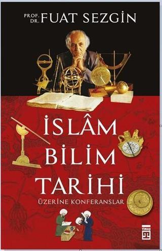 İslam Bilim Tarihi Üzerine Konferanslar - Fuat Sezgin - Timaş Yayınları