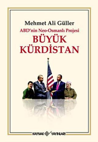 ABD'nin Neo-Osmanlı Projesi Büyük Kürdistan - Mehmet Ali Güller - Kaynak Yayınları