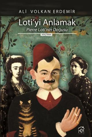 Loti'yi Anlamak Pierre Loti'nin Doğusu - Ali Volkan Erdemir - Kurgu Kültür