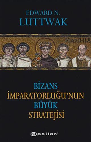 Bizans İmparatorluğu'nun Büyük Stratejisi - Edward N. Luttwak - Epsilon Yayınevi