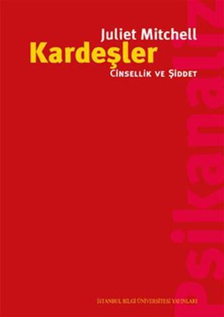 Kardeşler - Cinsellik ve Şiddet - Juliet Mitchell - İstanbul Bilgi Üniv.Yayınları