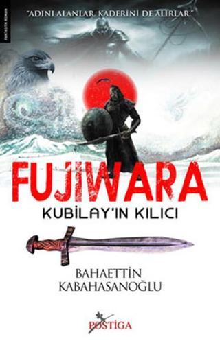 Fujiwara - Kubilay'ın Kılıcı - Bahaettin Kabahasanoğlu - Postiga
