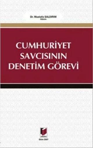 Cumhuriyet Savcısının Denetim Görevi - Mustafa Saldırım - Adalet Yayınları
