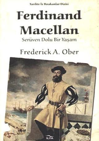 Ferdinand Macellan - Serüven Dolu Bir Yaşam - Frederick A. Ober - İlya Yayınları