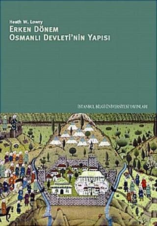 Erken Dönem Osmanlı Devleti'nin Yapısı - Heath W. Lowry - İstanbul Bilgi Üniv.Yayınları