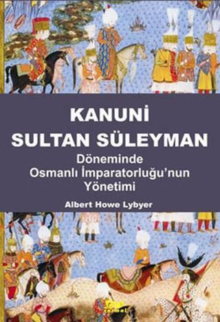Kanuni Sultan Süleyman Döneminde Osmanlı İmparatorluğu'nun Yönetimi - Albert Howe Lybyer - Sarmal Yayınevi