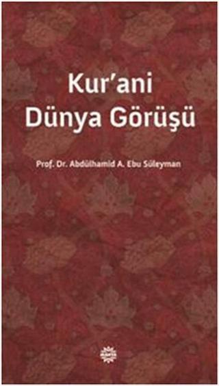Kur'ani Dünya Görüşü - Abdülhamid A. Ebu Süleyman - Mahya Yayıncılık