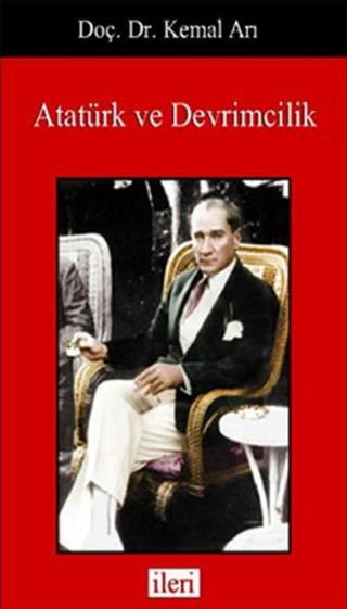 Atatürk ve Devrimcilik - Kemal Arı - İleri Yayıncılık - izmir