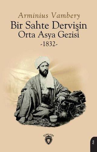 Bir Sahte Dervişin Orta Asya Gezisi 1832 - Arminius Vambery - Dorlion Yayınevi