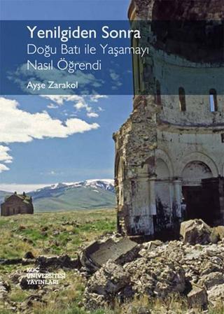 Yenilgiden Sonra - Doğu Batı ile Yaşamayı Nasıl Öğrendi - Ayşe Zarakol - Koç Üniversitesi Yayınları
