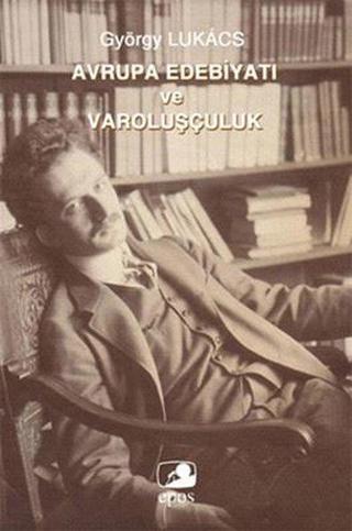 Avrupa Edebiyatı ve Varoluşçuluk - György Lukacs - Epos Yayınları