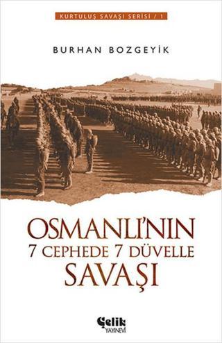 Osmanlı'nın 7 Cephede 7 Düvelle Savaşı - Burhan Bozgeyik - Çelik Yayınevi