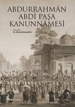 Abdurrahman Abdi Paşa Kanunnamesi - Ahmet Arslantürk - Okur Kitaplığı
